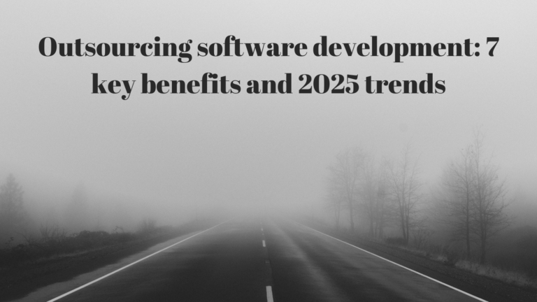Outsourcing software development: 7 key benefits and 2025 trends